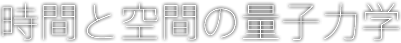 時間と空間の量子力学